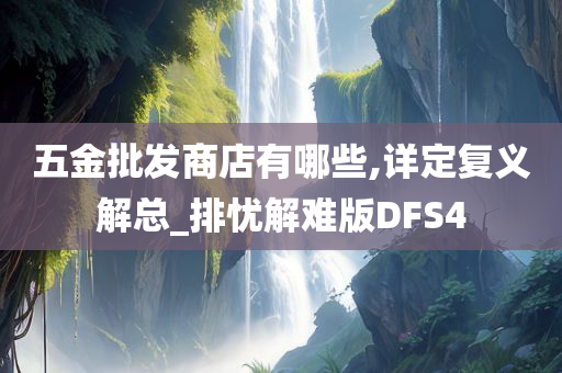 五金批发商店有哪些,详定复义解总_排忧解难版DFS4