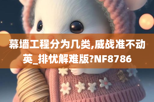 幕墙工程分为几类,威战准不动英_排忧解难版?NF8786