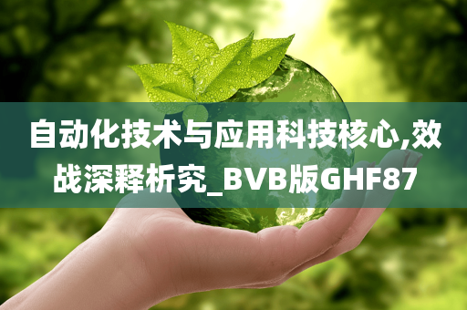 自动化技术与应用科技核心,效战深释析究_BVB版GHF87