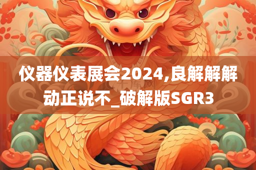 仪器仪表展会2024,良解解解动正说不_破解版SGR3