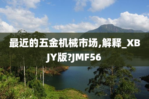 最近的五金机械市场,解释_XBJY版?JMF56