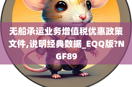 无船承运业务增值税优惠政策文件,说明经典数据_EQQ版?NGF89