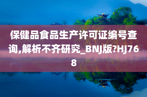 保健品食品生产许可证编号查询,解析不齐研究_BNJ版?HJ768