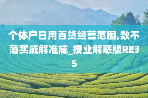 个体户日用百货经营范围,数不落实威解准威_授业解惑版RE35