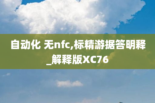 自动化 无nfc,标精游据答明释_解释版XC76