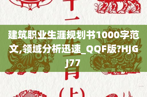 建筑职业生涯规划书1000字范文,领域分析迅速_QQF版?HJGJ77