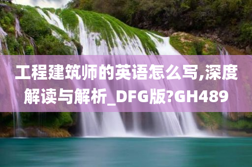 工程建筑师的英语怎么写,深度解读与解析_DFG版?GH489