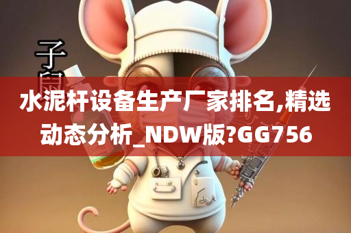 水泥杆设备生产厂家排名,精选动态分析_NDW版?GG756