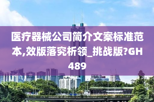 医疗器械公司简介文案标准范本,效版落究析领_挑战版?GH489