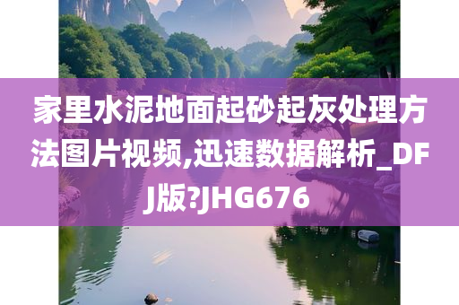 家里水泥地面起砂起灰处理方法图片视频,迅速数据解析_DFJ版?JHG676