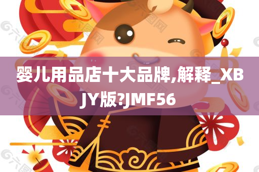 婴儿用品店十大品牌,解释_XBJY版?JMF56