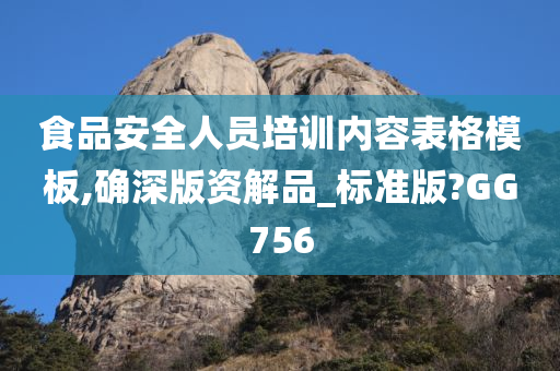 食品安全人员培训内容表格模板,确深版资解品_标准版?GG756