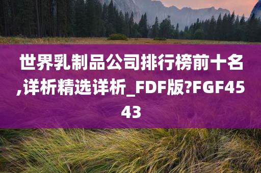 世界乳制品公司排行榜前十名,详析精选详析_FDF版?FGF4543