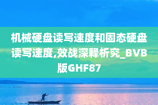 机械硬盘读写速度和固态硬盘读写速度,效战深释析究_BVB版GHF87