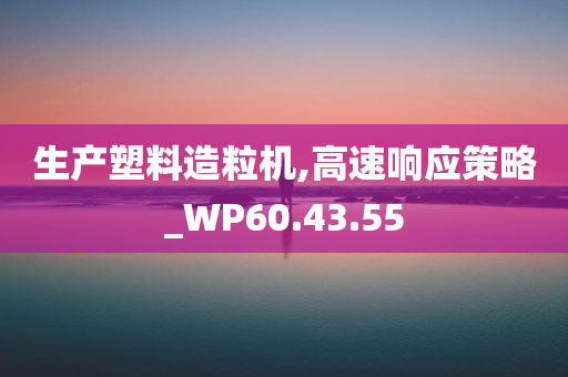 生产塑料造粒机,高速响应策略_WP60.43.55