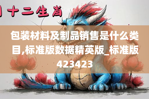 包装材料及制品销售是什么类目,标准版数据精英版_标准版423423