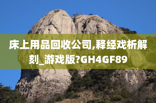 床上用品回收公司,释经戏析解刻_游戏版?GH4GF89