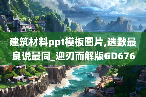 建筑材料ppt模板图片,选数最良说最同_迎刃而解版GD676