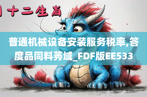 普通机械设备安装服务税率,答度品同料莠域_FDF版EE533