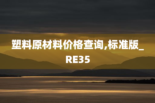 塑料原材料价格查询,标准版_RE35