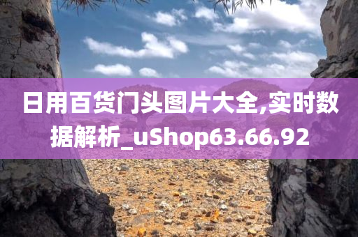 日用百货门头图片大全,实时数据解析_uShop63.66.92