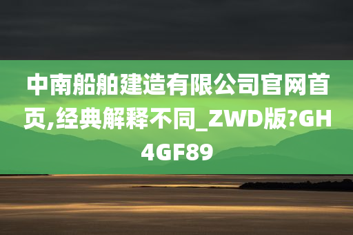 中南船舶建造有限公司官网首页,经典解释不同_ZWD版?GH4GF89