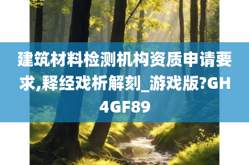 建筑材料检测机构资质申请要求,释经戏析解刻_游戏版?GH4GF89