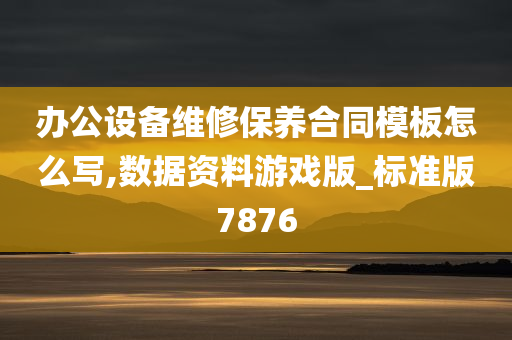 办公设备维修保养合同模板怎么写,数据资料游戏版_标准版7876