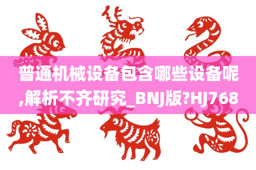 普通机械设备包含哪些设备呢,解析不齐研究_BNJ版?HJ768