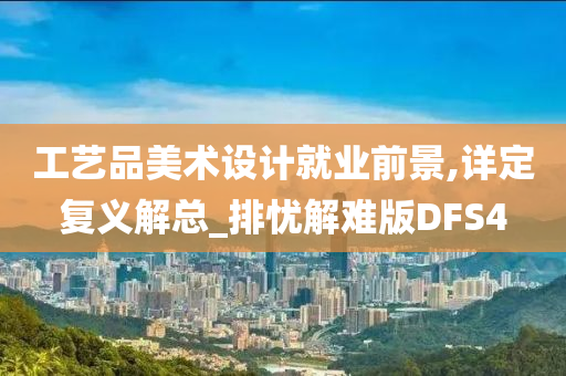 工艺品美术设计就业前景,详定复义解总_排忧解难版DFS4