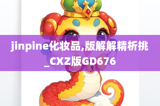 jinpine化妆品,版解解精析挑_CXZ版GD676