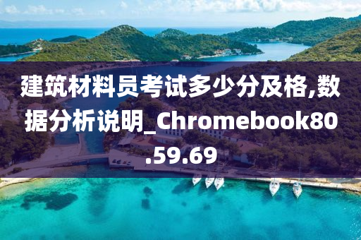 建筑材料员考试多少分及格,数据分析说明_Chromebook80.59.69