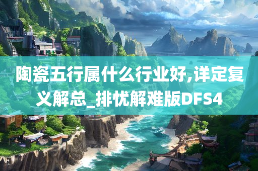 陶瓷五行属什么行业好,详定复义解总_排忧解难版DFS4