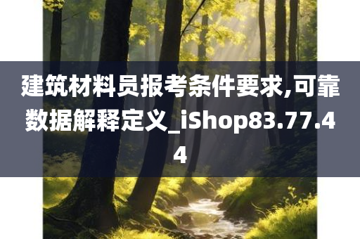 建筑材料员报考条件要求,可靠数据解释定义_iShop83.77.44