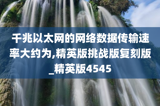 千兆以太网的网络数据传输速率大约为,精英版挑战版复刻版_精英版4545