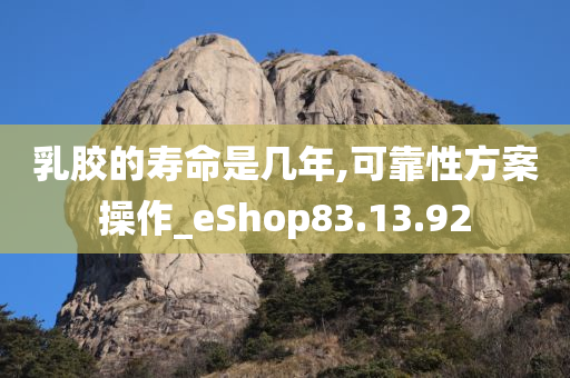 乳胶的寿命是几年,可靠性方案操作_eShop83.13.92