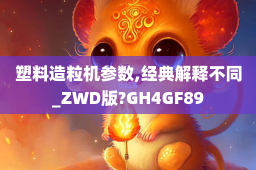 塑料造粒机参数,经典解释不同_ZWD版?GH4GF89