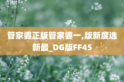 管家婆正版管家婆一,版新度选新最_DG版FF45