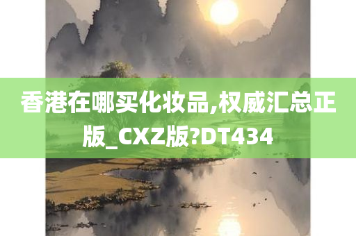 香港在哪买化妆品,权威汇总正版_CXZ版?DT434