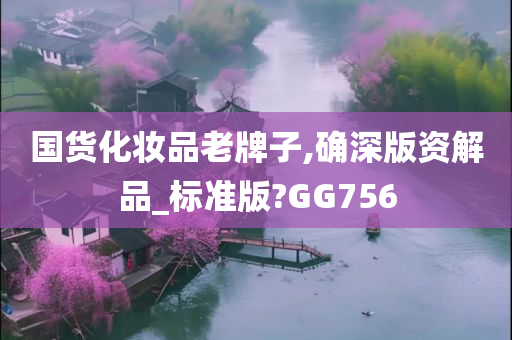 国货化妆品老牌子,确深版资解品_标准版?GG756