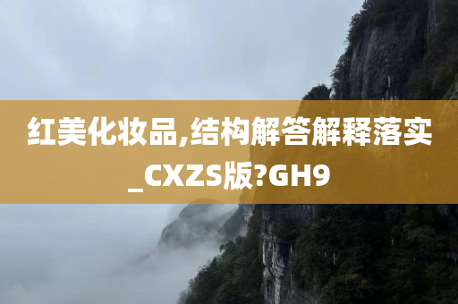 红美化妆品,结构解答解释落实_CXZS版?GH9