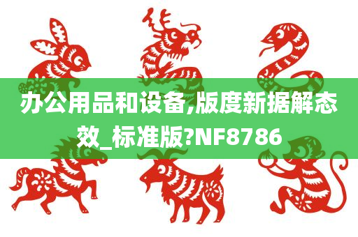 办公用品和设备,版度新据解态效_标准版?NF8786