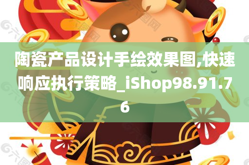 陶瓷产品设计手绘效果图,快速响应执行策略_iShop98.91.76