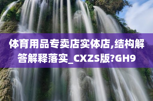 体育用品专卖店实体店,结构解答解释落实_CXZS版?GH9