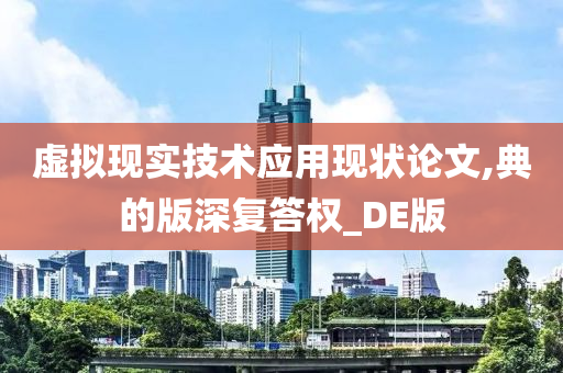 虚拟现实技术应用现状论文,典的版深复答权_DE版