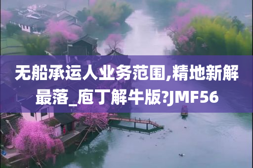 无船承运人业务范围,精地新解最落_庖丁解牛版?JMF56