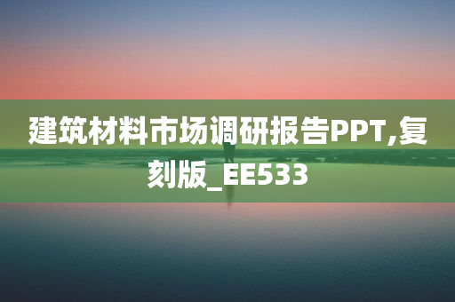 建筑材料市场调研报告PPT,复刻版_EE533