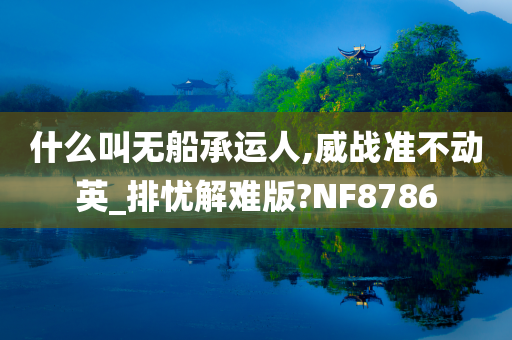 什么叫无船承运人,威战准不动英_排忧解难版?NF8786