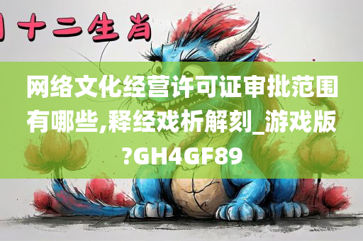 网络文化经营许可证审批范围有哪些,释经戏析解刻_游戏版?GH4GF89