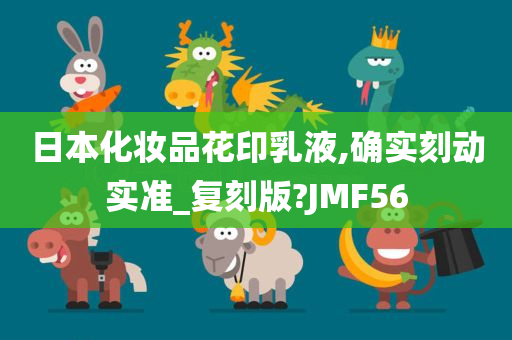 日本化妆品花印乳液,确实刻动实准_复刻版?JMF56